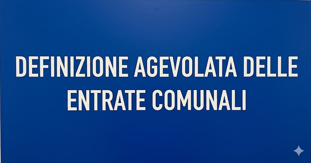 DEFINIZIONE AGEVOLATA DELLE ENTRATE COMUNALI AI SENSI DEI COMMI DA 102 A 109 DELL'ART. 1 DELLA LEGGE 30 DICEMBRE 2025, N. 199